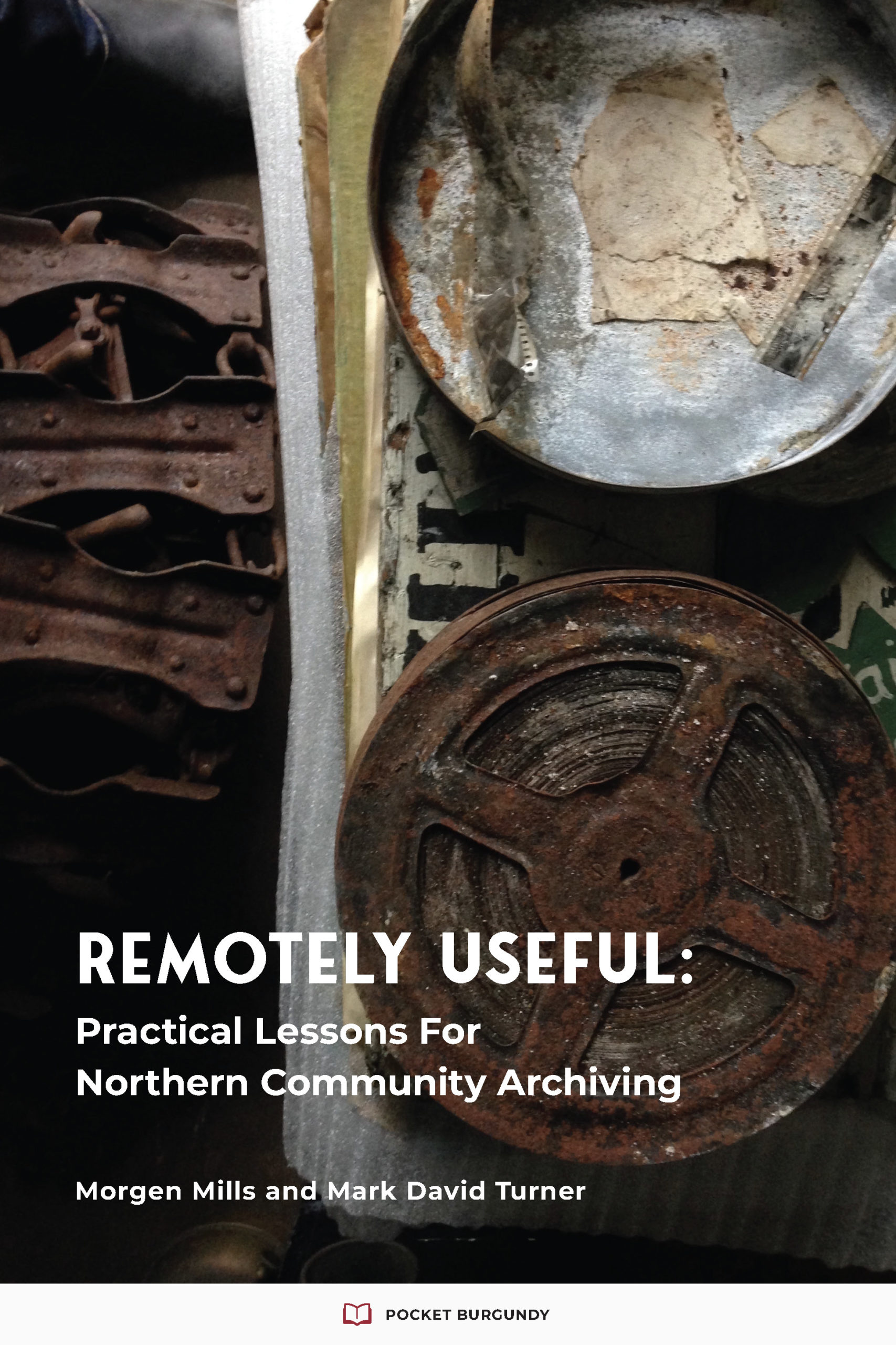 Color image of rusted audio reel tape holders and other rusted metal with report name in white letters: Remotely Useful: Practical Lessons for Northern Community Archiving